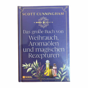 Das große Buch von Weihrauch, Aromaölen und magischen Rezepturen